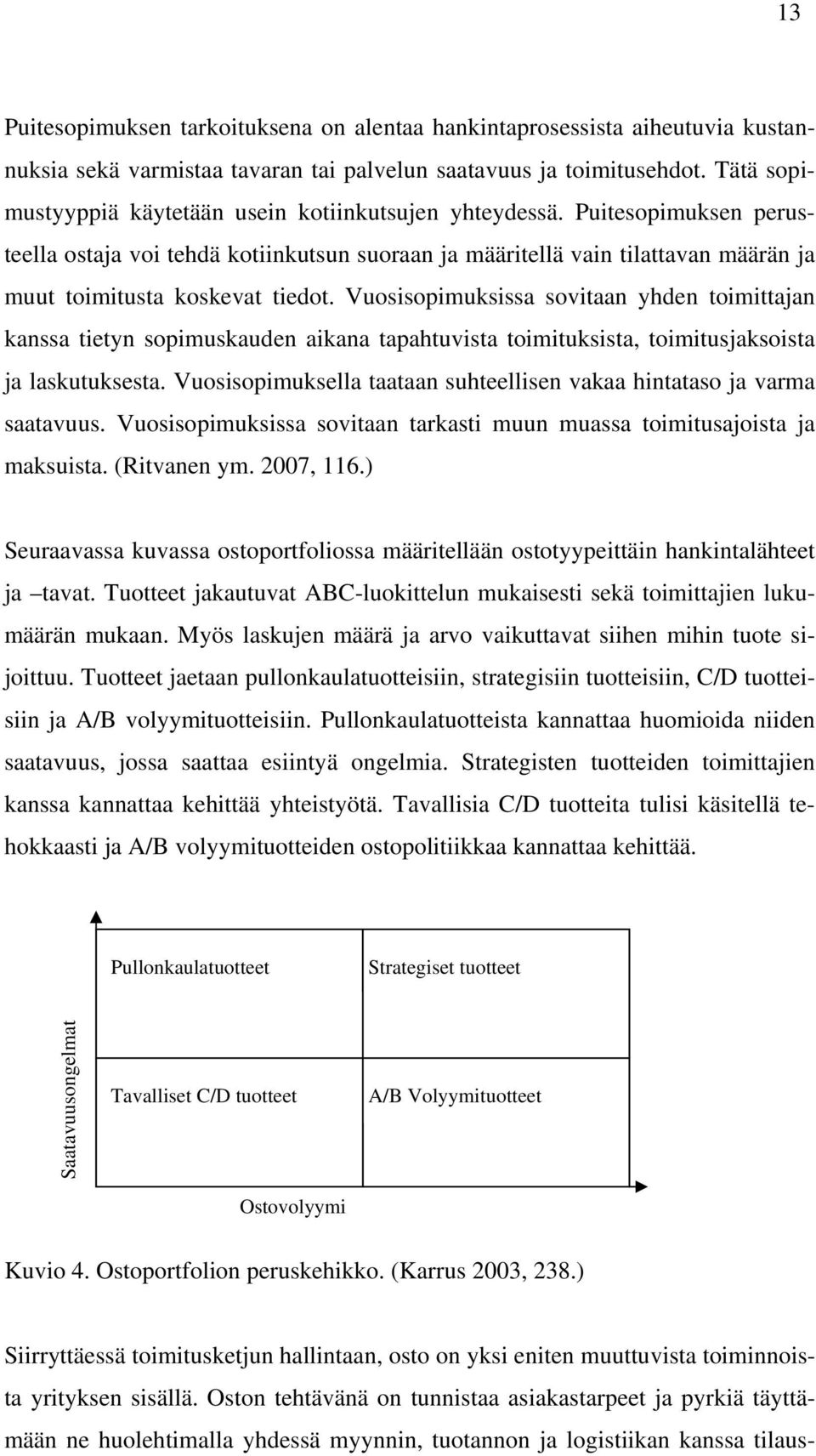 Puitesopimuksen perusteella ostaja voi tehdä kotiinkutsun suoraan ja määritellä vain tilattavan määrän ja muut toimitusta koskevat tiedot.