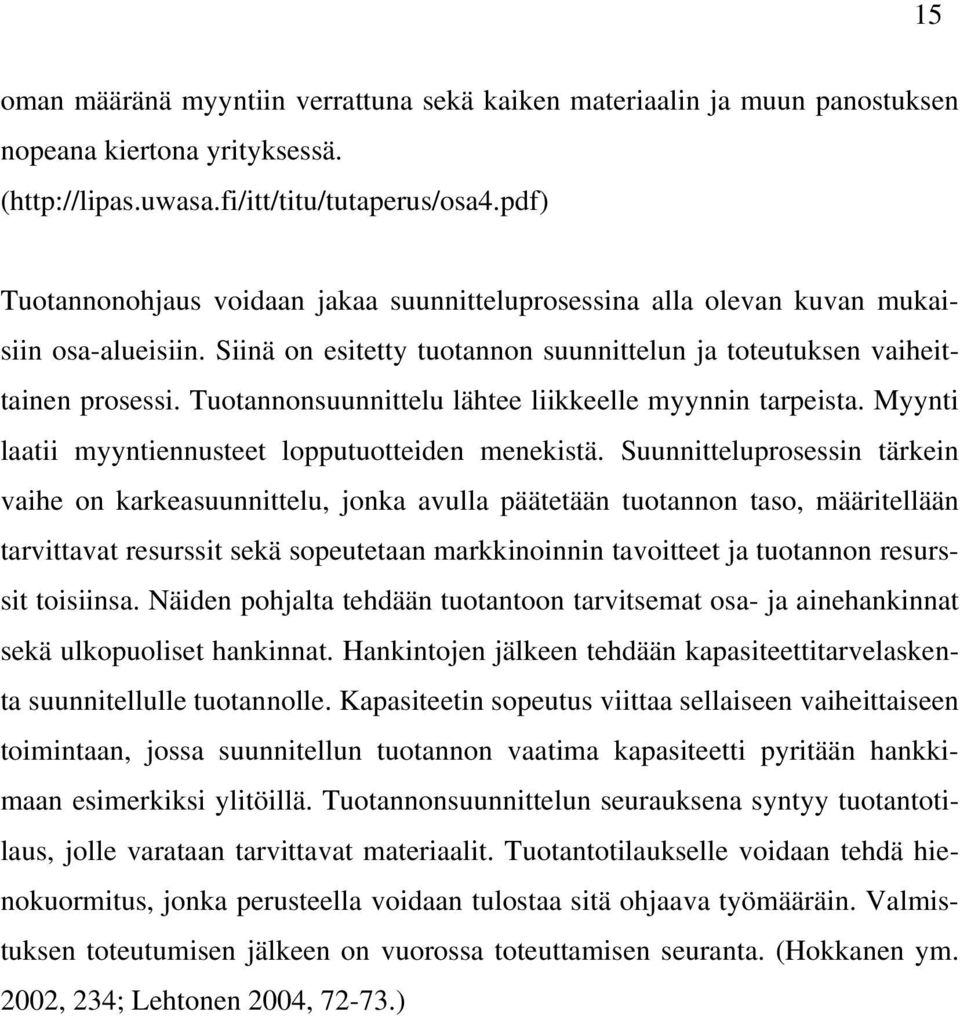 Tuotannonsuunnittelu lähtee liikkeelle myynnin tarpeista. Myynti laatii myyntiennusteet lopputuotteiden menekistä.