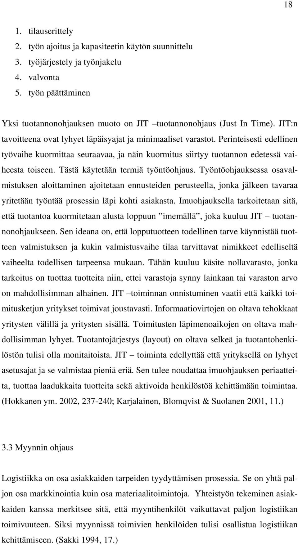 Perinteisesti edellinen työvaihe kuormittaa seuraavaa, ja näin kuormitus siirtyy tuotannon edetessä vaiheesta toiseen. Tästä käytetään termiä työntöohjaus.