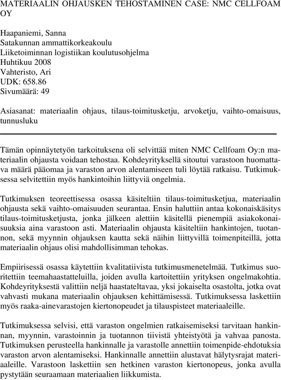 ohjausta voidaan tehostaa. Kohdeyrityksellä sitoutui varastoon huomattava määrä pääomaa ja varaston arvon alentamiseen tuli löytää ratkaisu.