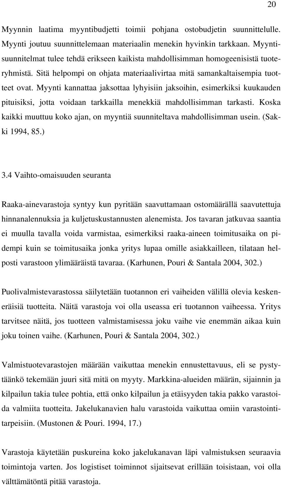 Myynti kannattaa jaksottaa lyhyisiin jaksoihin, esimerkiksi kuukauden pituisiksi, jotta voidaan tarkkailla menekkiä mahdollisimman tarkasti.