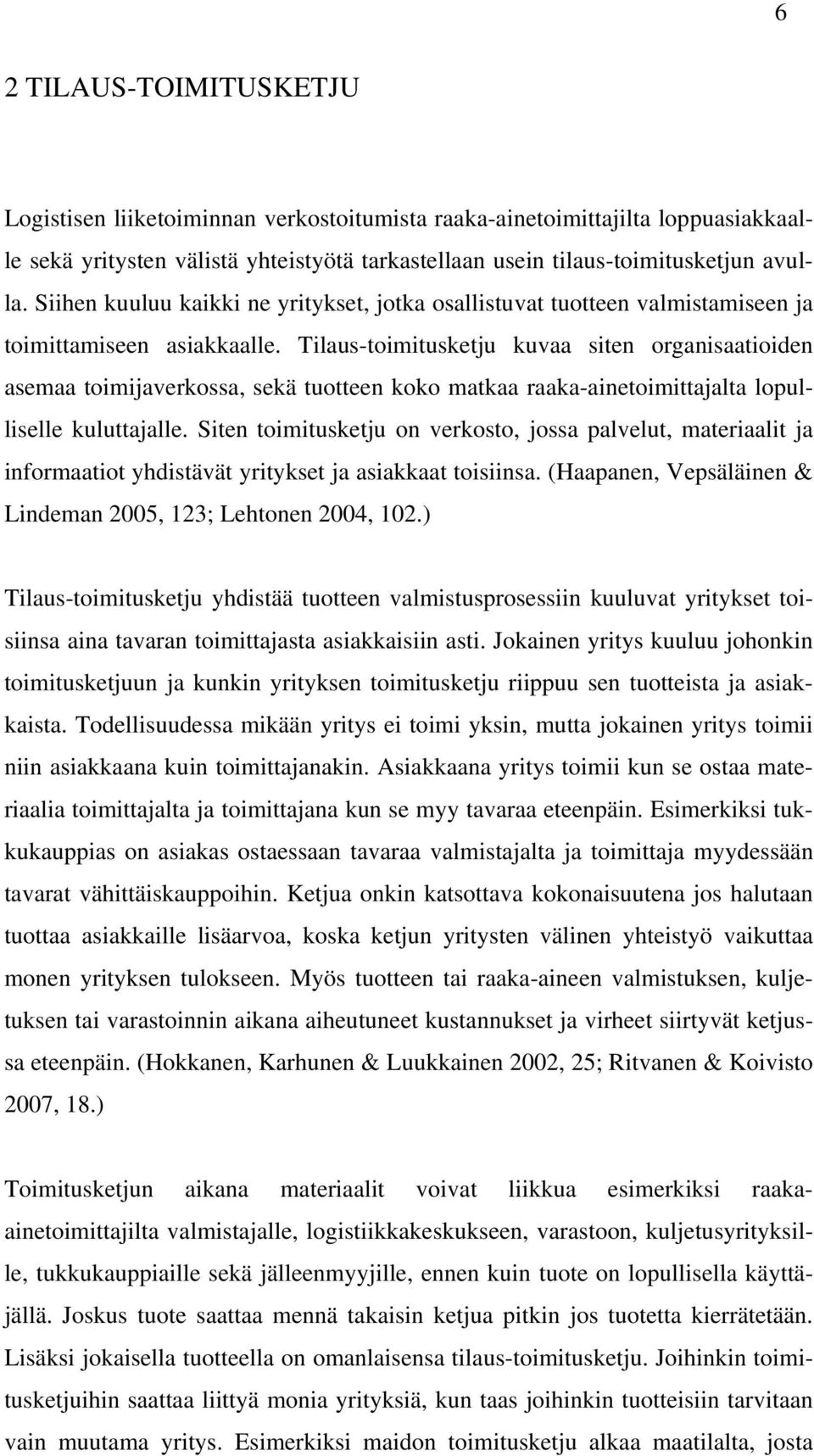 Tilaus-toimitusketju kuvaa siten organisaatioiden asemaa toimijaverkossa, sekä tuotteen koko matkaa raaka-ainetoimittajalta lopulliselle kuluttajalle.