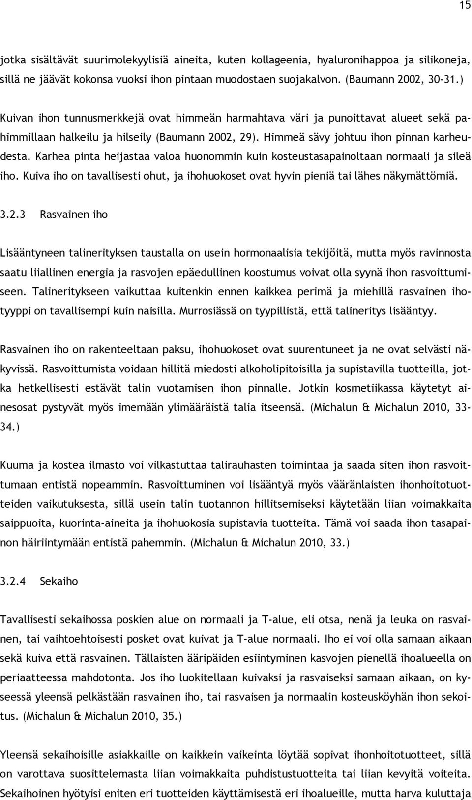 Karhea pinta heijastaa valoa huonommin kuin kosteustasapainoltaan normaali ja sileä iho. Kuiva iho on tavallisesti ohut, ja ihohuokoset ovat hyvin pieniä tai lähes näkymättömiä. 3.2.