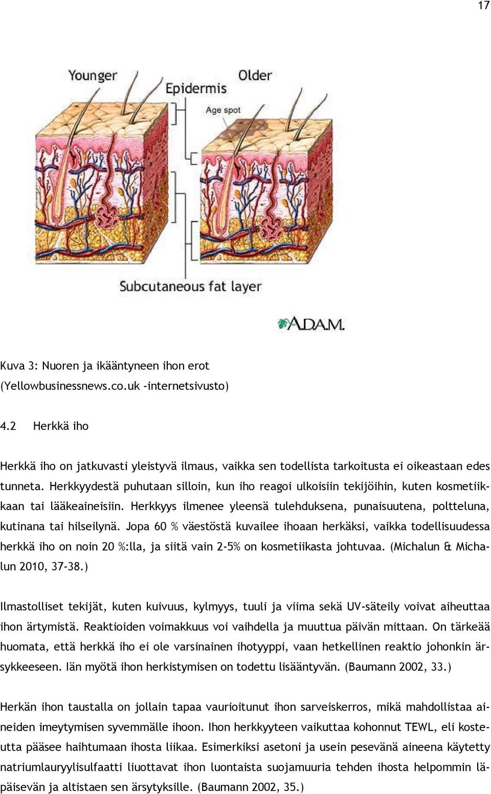 Herkkyydestä puhutaan silloin, kun iho reagoi ulkoisiin tekijöihin, kuten kosmetiikkaan tai lääkeaineisiin. Herkkyys ilmenee yleensä tulehduksena, punaisuutena, poltteluna, kutinana tai hilseilynä.