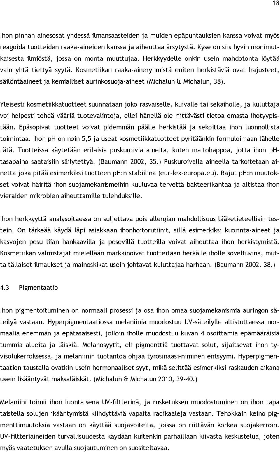 Kosmetiikan raaka-aineryhmistä eniten herkistäviä ovat hajusteet, säilöntäaineet ja kemialliset aurinkosuoja-aineet (Michalun & Michalun, 38).