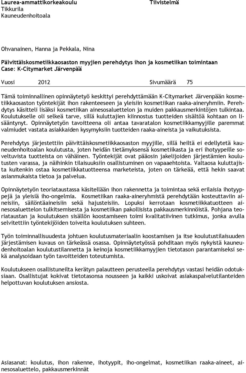 raaka-aineryhmiin. Perehdytys käsitteli lisäksi kosmetiikan ainesosaluettelon ja muiden pakkausmerkintöjen tulkintaa.