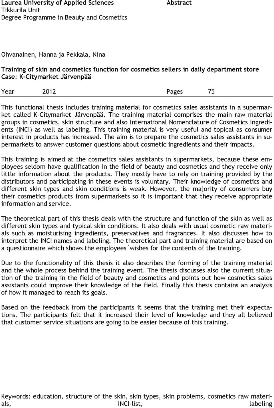 Järvenpää. The training material comprises the main raw material groups in cosmetics, skin structure and also International Nomenclature of Cosmetics Ingredients (INCI) as well as labeling.