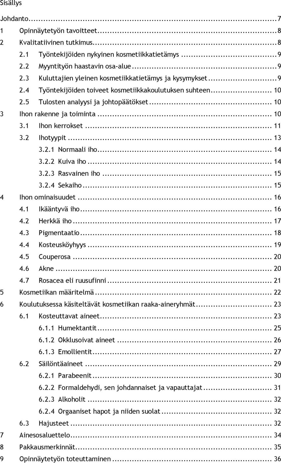 .. 14 3.2.2 Kuiva iho... 14 3.2.3 Rasvainen iho... 15 3.2.4 Sekaiho... 15 4 Ihon ominaisuudet... 16 4.1 Ikääntyvä iho... 16 4.2 Herkkä iho... 17 4.3 Pigmentaatio... 18 4.4 Kosteusköyhyys... 19 4.