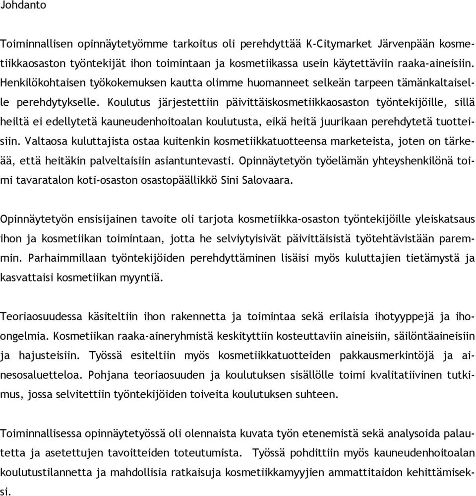 Koulutus järjestettiin päivittäiskosmetiikkaosaston työntekijöille, sillä heiltä ei edellytetä kauneudenhoitoalan koulutusta, eikä heitä juurikaan perehdytetä tuotteisiin.