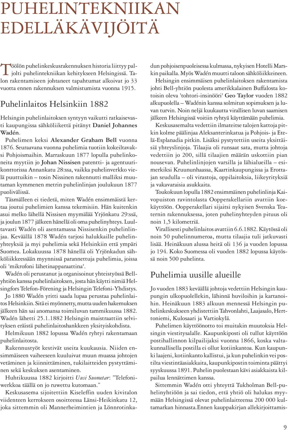 Puhelinlaitos Helsinkiin 1882 Helsingin puhelinlaitoksen syntyyn vaikutti ratkaisevasti kaupungissa sähköliikettä pitänyt Daniel Johannes Wadén. Puhelimen keksi Alexander Graham Bell vuonna 1876.