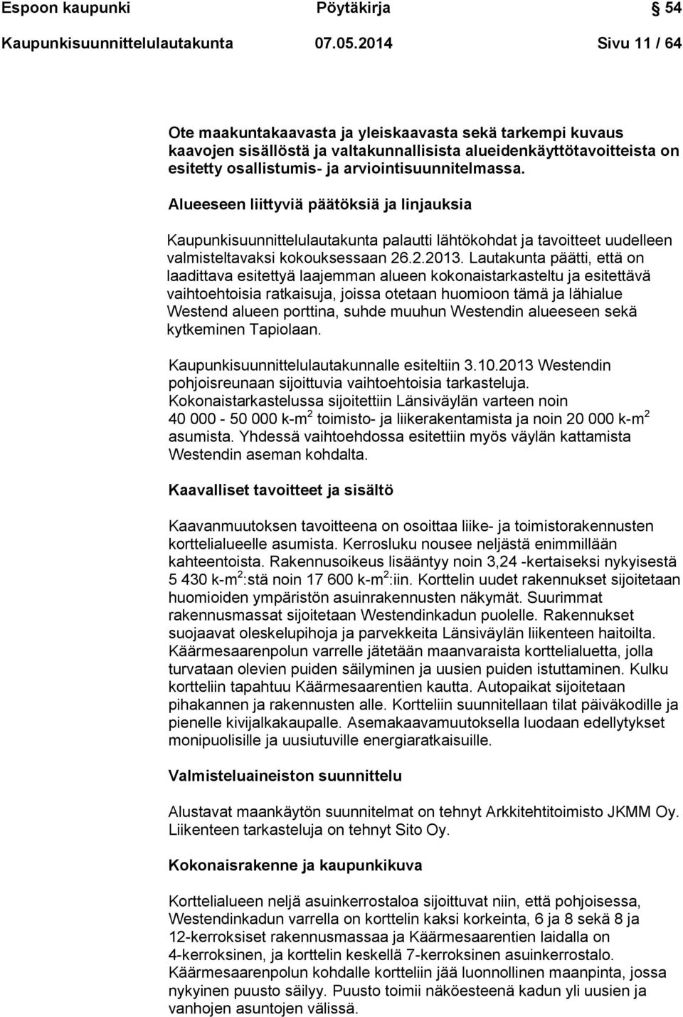 Alueeseen liittyviä päätöksiä ja linjauksia Kaupunkisuunnittelulautakunta palautti lähtökohdat ja tavoitteet uudelleen valmisteltavaksi kokouksessaan 26.2.2013.