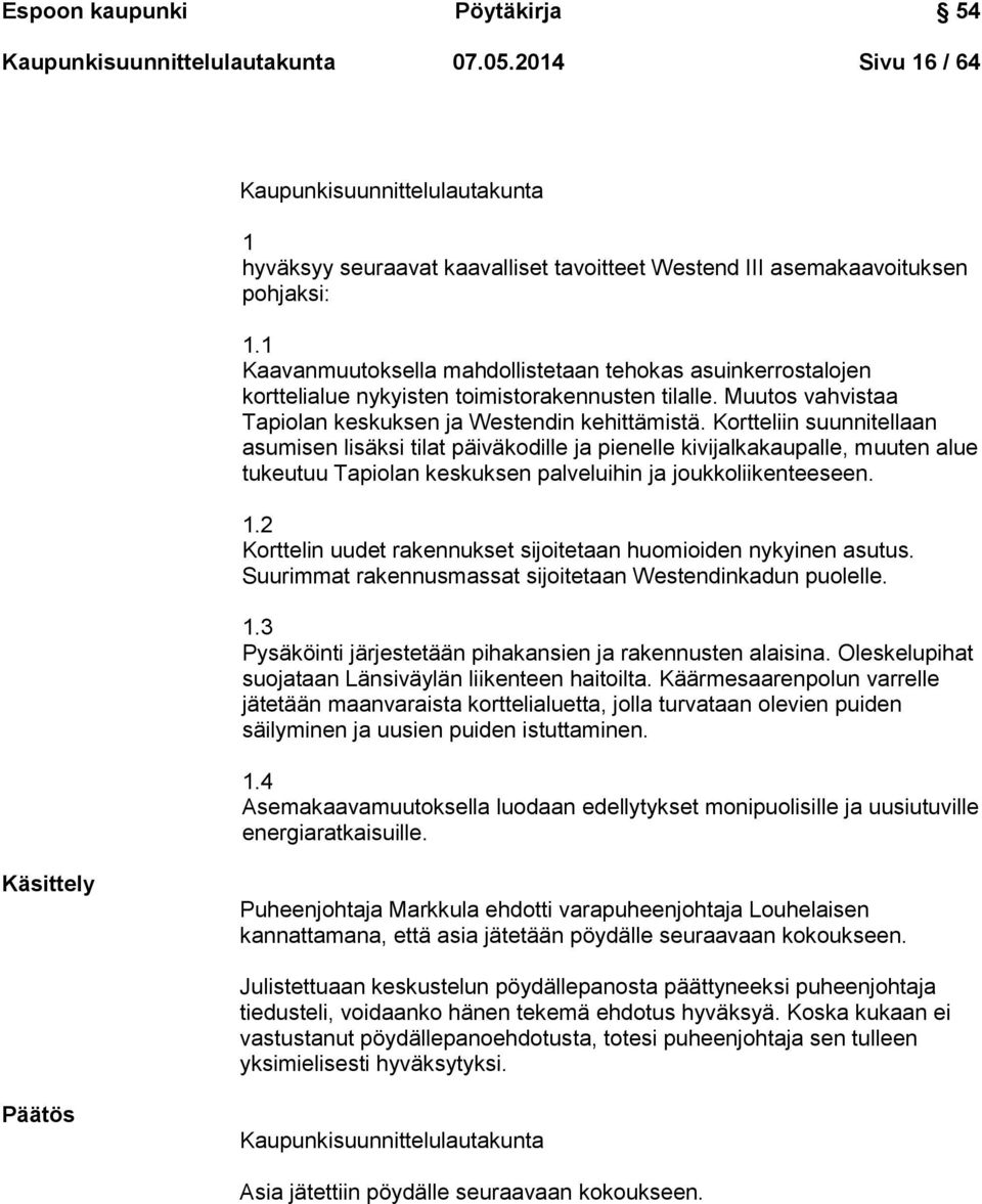 Kortteliin suunnitellaan asumisen lisäksi tilat päiväkodille ja pienelle kivijalkakaupalle, muuten alue tukeutuu Tapiolan keskuksen palveluihin ja joukkoliikenteeseen. 1.