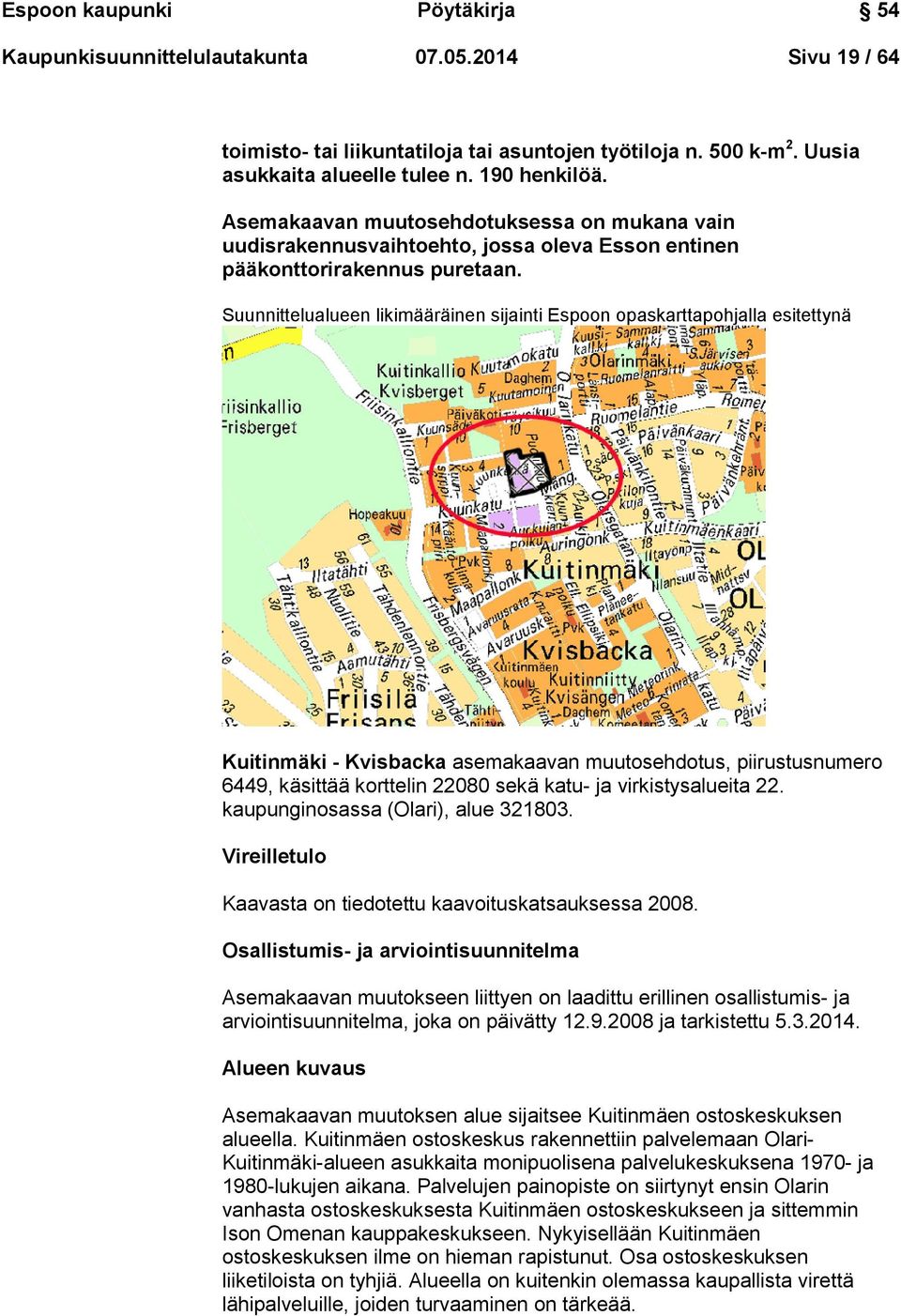 Suunnittelualueen likimääräinen sijainti Espoon opaskarttapohjalla esitettynä Kuitinmäki - Kvisbacka asemakaavan muutosehdotus, piirustusnumero 6449, käsittää korttelin 22080 sekä katu- ja