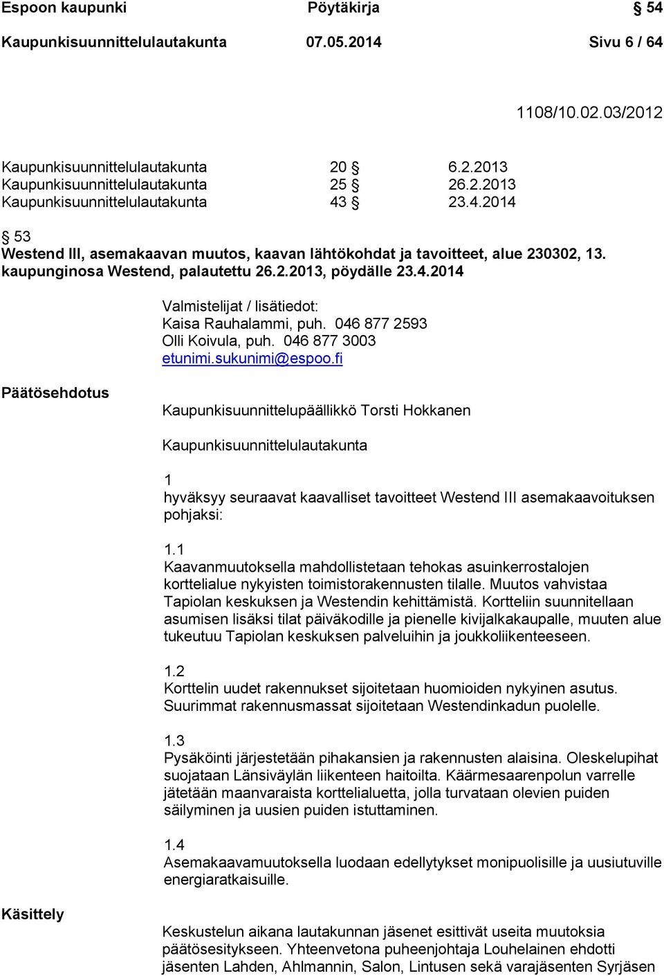 fi Päätösehdotus Kaupunkisuunnittelupäällikkö Torsti Hokkanen Kaupunkisuunnittelulautakunta 1 hyväksyy seuraavat kaavalliset tavoitteet Westend III asemakaavoituksen pohjaksi: 1.