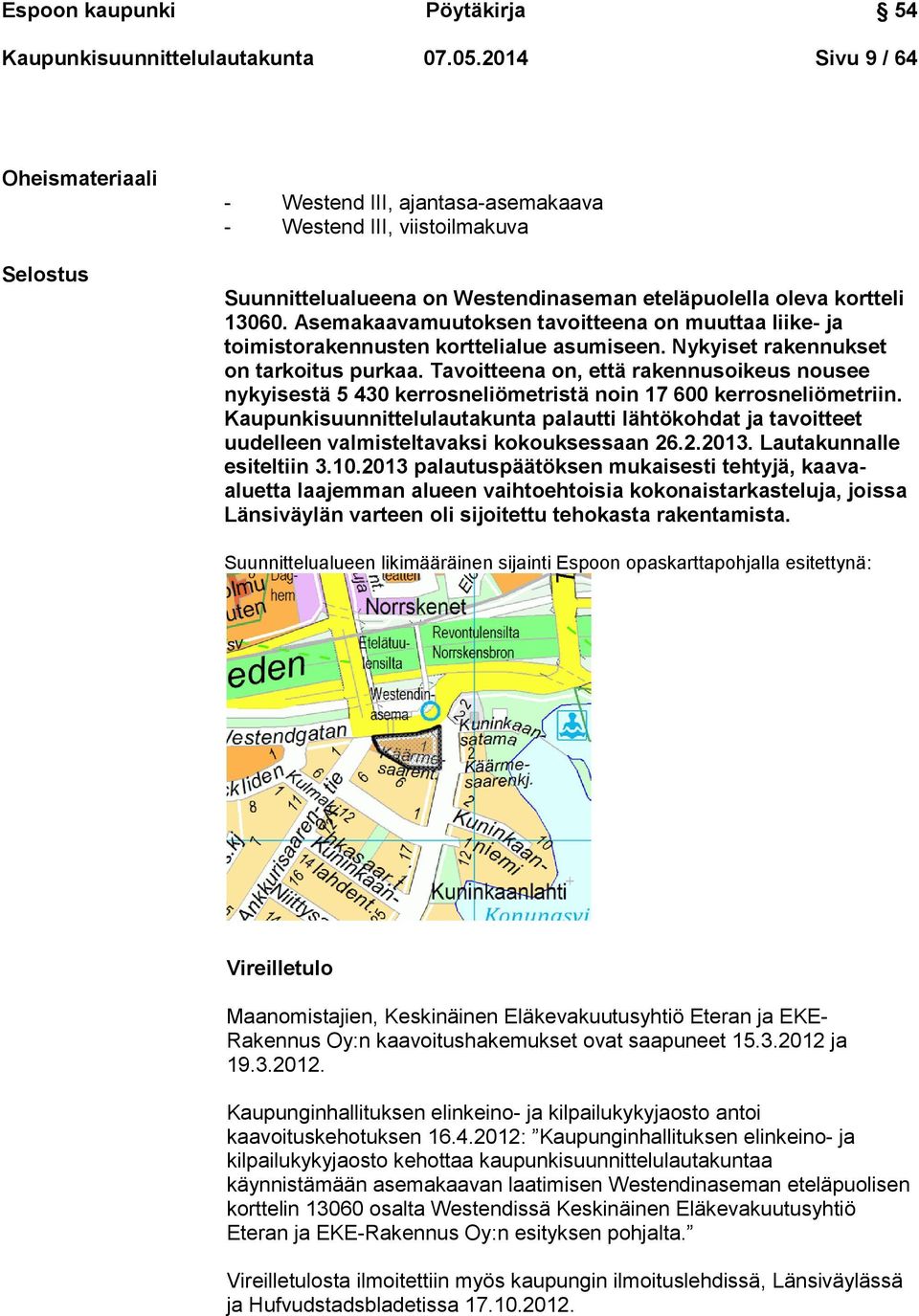 Asemakaavamuutoksen tavoitteena on muuttaa liike- ja toimistorakennusten korttelialue asumiseen. Nykyiset rakennukset on tarkoitus purkaa.