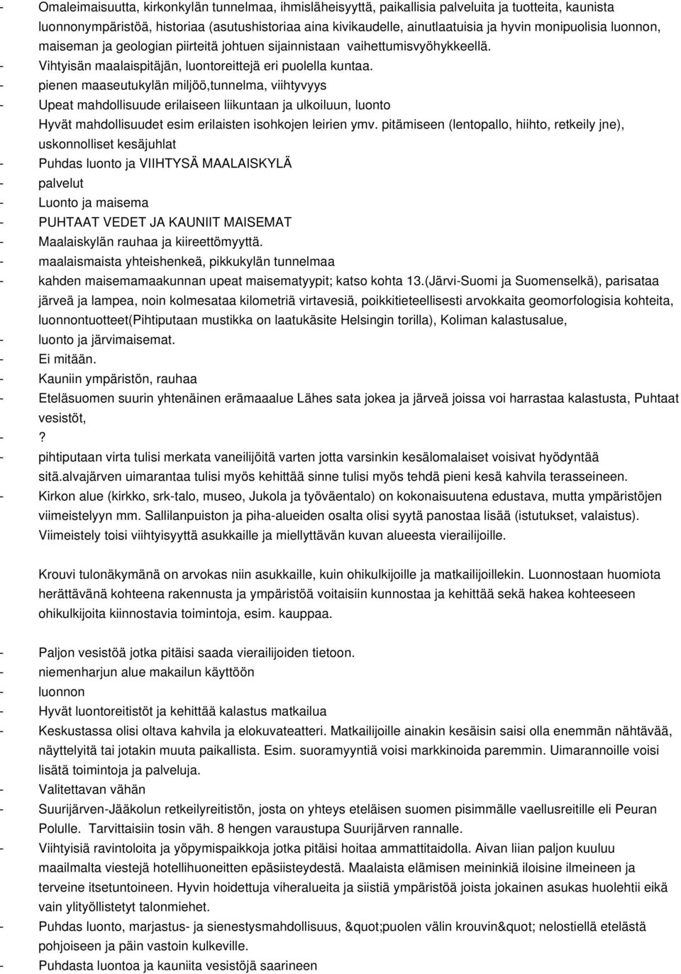 pienen maaseutukylän miljöö,tunnelma, viihtyvyys Upeat mahdollisuude erilaiseen liikuntaan ja ulkoiluun, luonto Hyvät mahdollisuudet esim erilaisten isohkojen leirien ymv.