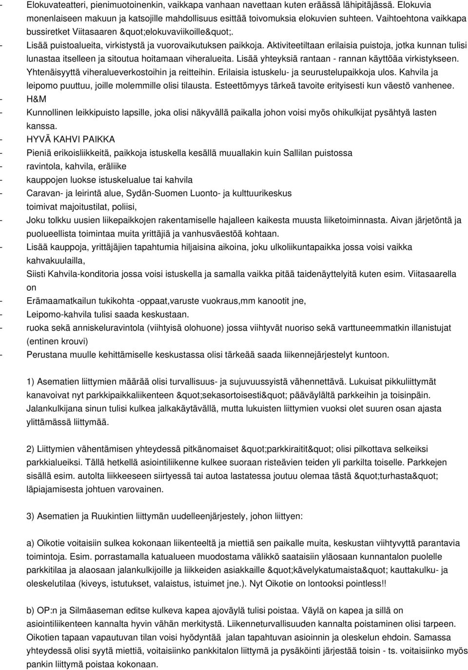 Aktiviteetiltaan erilaisia puistoja, jotka kunnan tulisi lunastaa itselleen ja sitoutua hoitamaan viheralueita. Lisää yhteyksiä rantaan rannan käyttöäa virkistykseen.