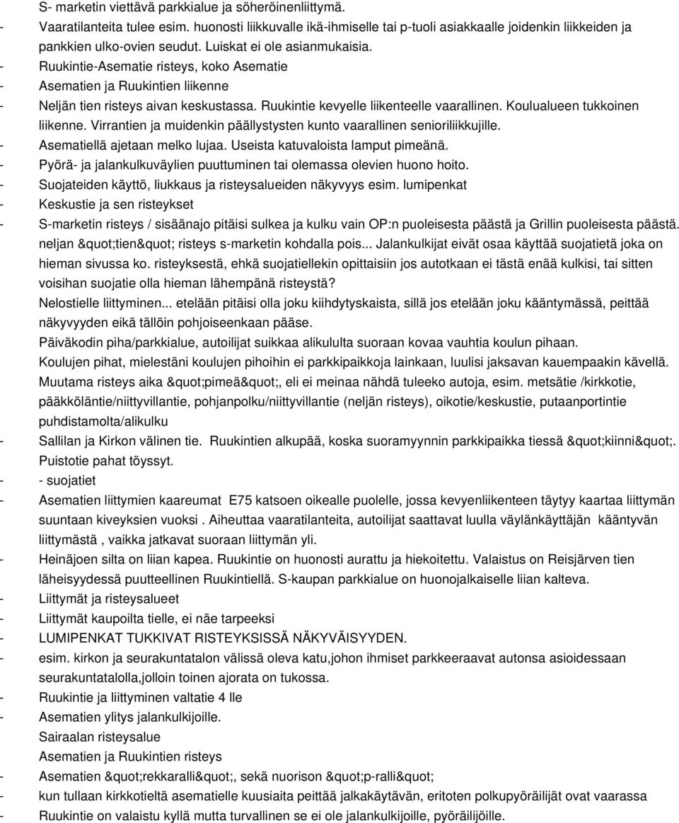 Koulualueen tukkoinen liikenne. Virrantien ja muidenkin päällystysten kunto vaarallinen senioriliikkujille. Asematiellä ajetaan melko lujaa. Useista katuvaloista lamput pimeänä.