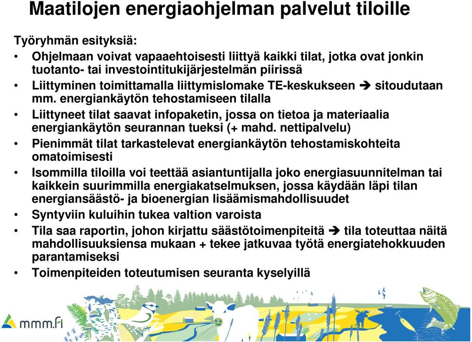 energiankäytön tehostamiseen tilalla Liittyneet tilat saavat infopaketin, jossa on tietoa ja materiaalia energiankäytön seurannan tueksi (+ mahd.