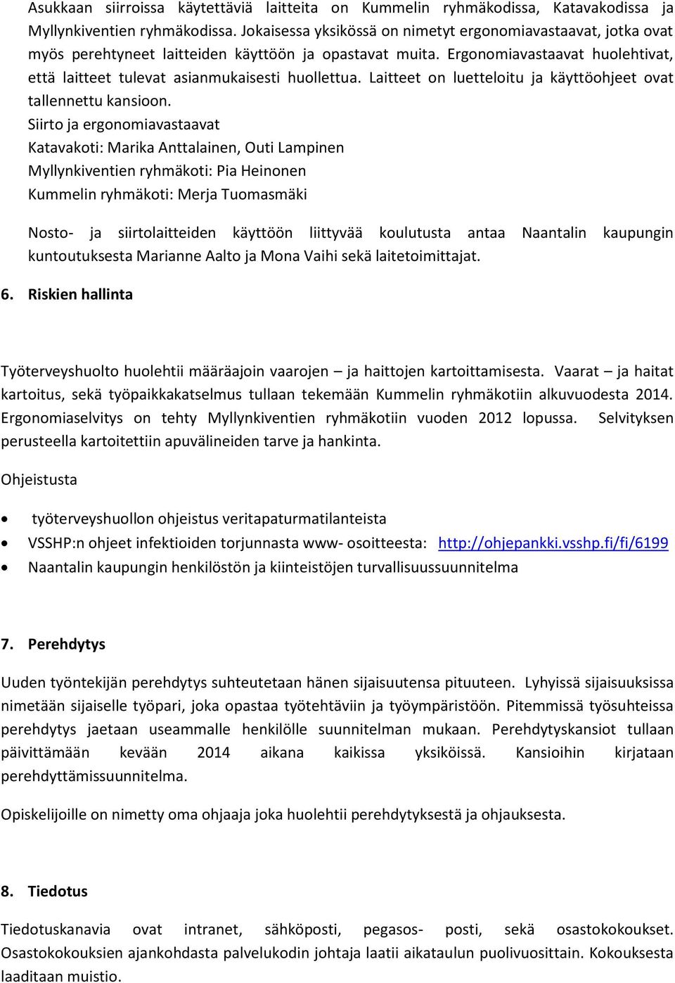 Ergonomiavastaavat huolehtivat, että laitteet tulevat asianmukaisesti huollettua. Laitteet on luetteloitu ja käyttöohjeet ovat tallennettu kansioon.