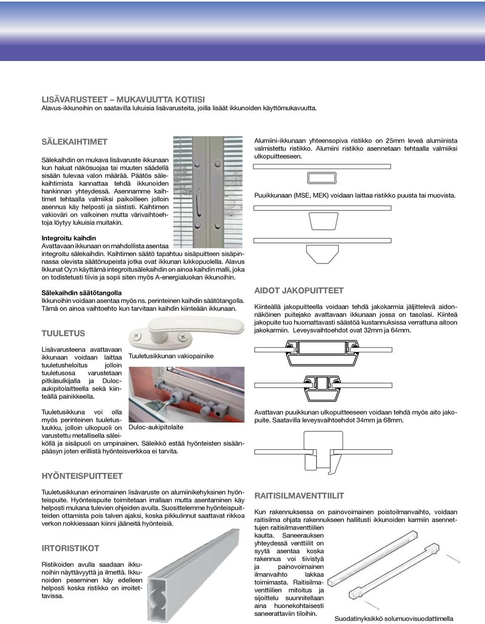 Asennamme kaihtimet tehtaalla valmiiksi paikoilleen jolloin asennus käy helposti ja siististi. Kaihtimen vakioväri on valkoinen mutta värivaihtoehtoja löytyy lukuisia muitakin.