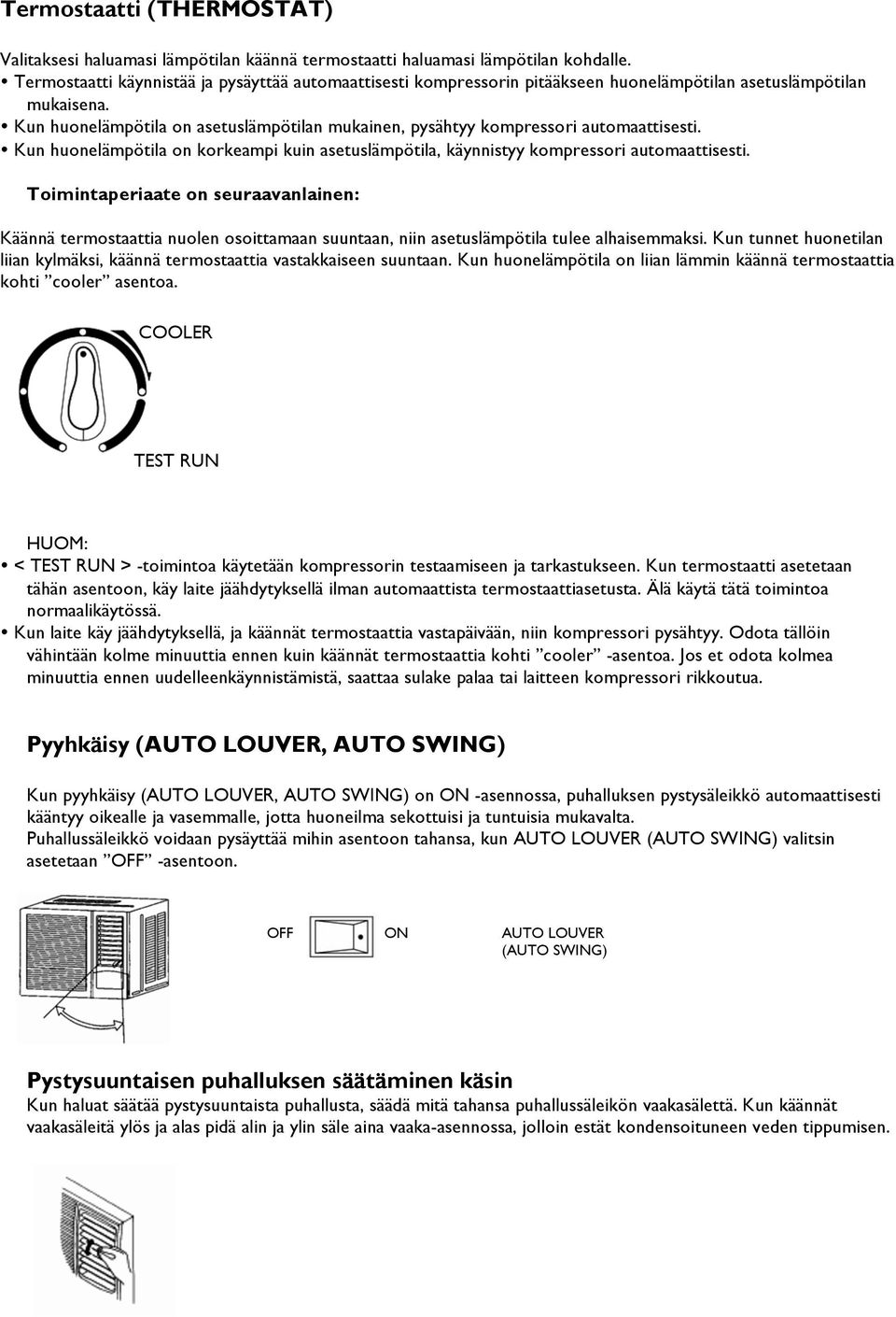 Kun huonelämpötila on asetuslämpötilan mukainen, pysähtyy kompressori automaattisesti. Kun huonelämpötila on korkeampi kuin asetuslämpötila, käynnistyy kompressori automaattisesti.