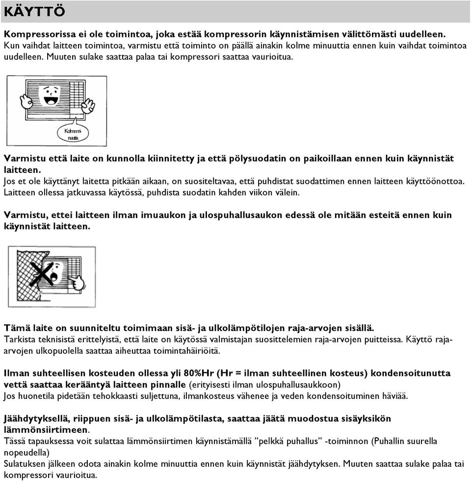 Kolme minuuttia Varmistu että laite on kunnolla kiinnitetty ja että pölysuodatin on paikoillaan ennen kuin käynnistät laitteen.