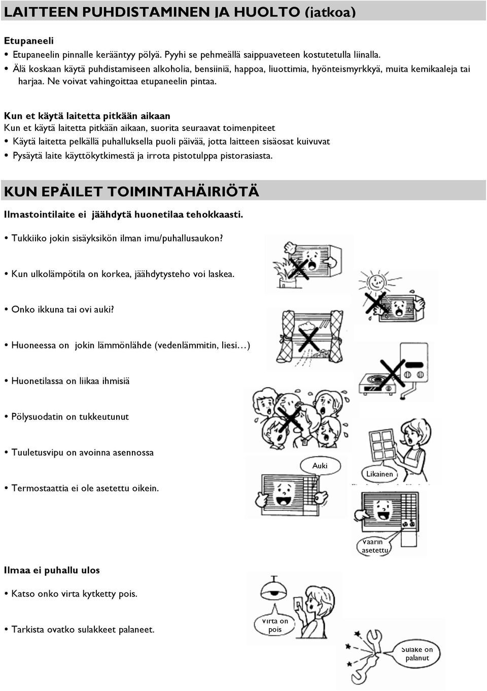 Kun et käytä laitetta pitkään aikaan Kun et käytä laitetta pitkään aikaan, suorita seuraavat toimenpiteet Käytä laitetta pelkällä puhalluksella puoli päivää, jotta laitteen sisäosat kuivuvat Pysäytä