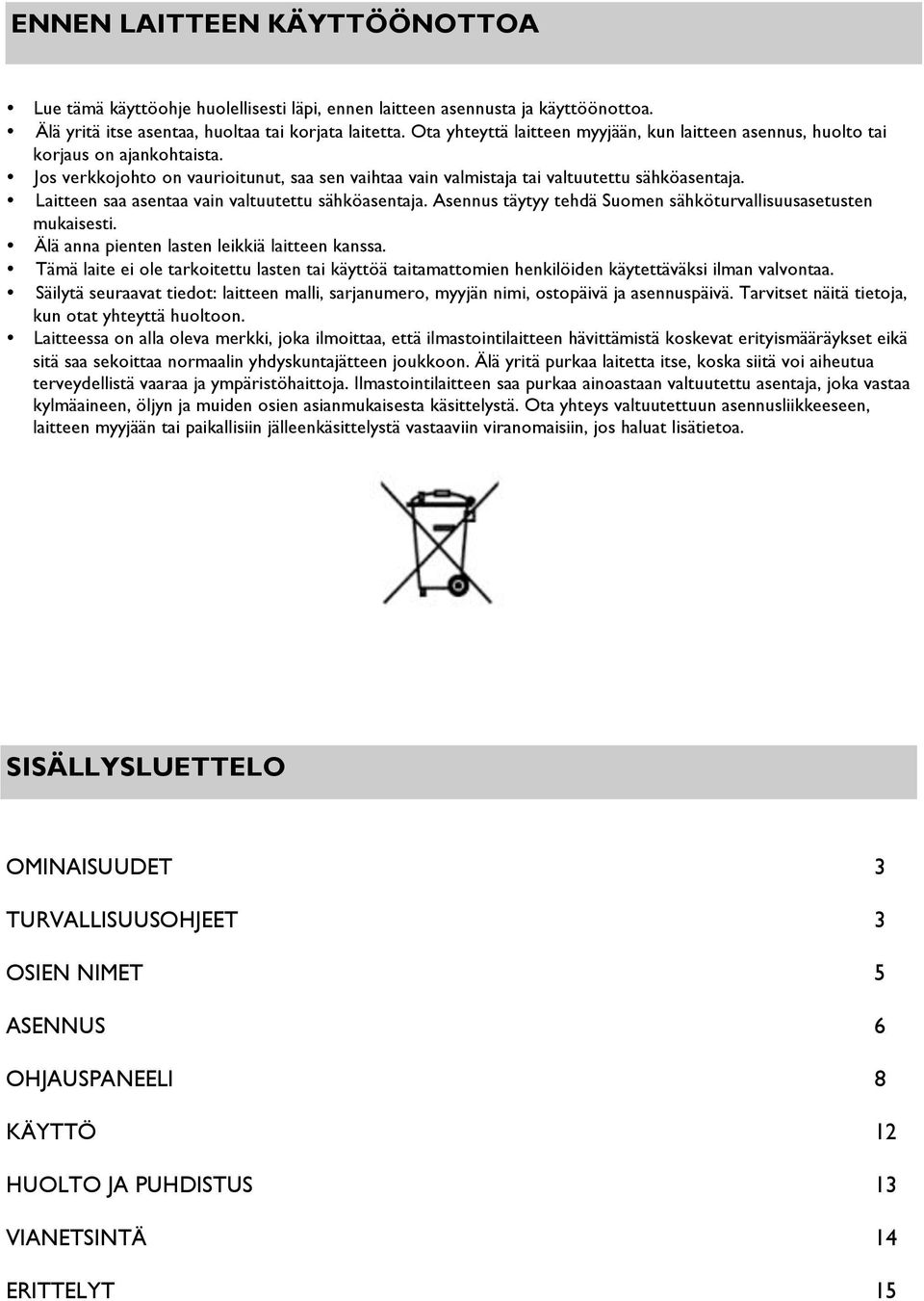 Laitteen saa asentaa vain valtuutettu sähköasentaja. Asennus täytyy tehdä Suomen sähköturvallisuusasetusten mukaisesti. Älä anna pienten lasten leikkiä laitteen kanssa.