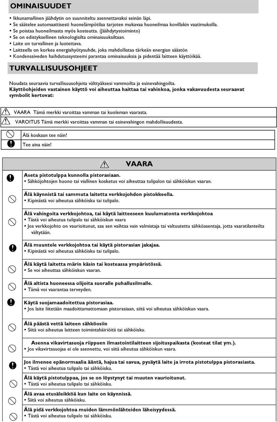 Laitteella on korkea energiahyötysuhde, joka mahdollistaa tärkeän energian säästön Kondenssiveden haihdutussysteemi parantaa ominaisuuksia ja pidentää laitteen käyttöikää.