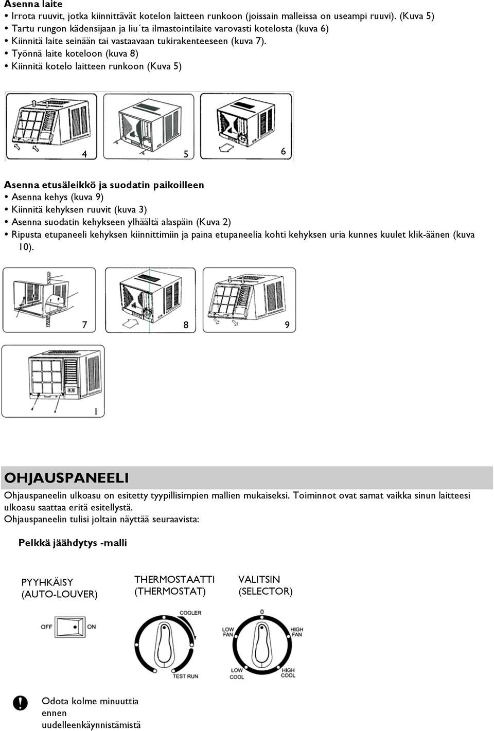 Työnnä laite koteloon (kuva 8) Kiinnitä kotelo laitteen runkoon (Kuva 5) 4 5 6 Asenna etusäleikkö ja suodatin paikoilleen Asenna kehys (kuva 9) Kiinnitä kehyksen ruuvit (kuva 3) Asenna suodatin