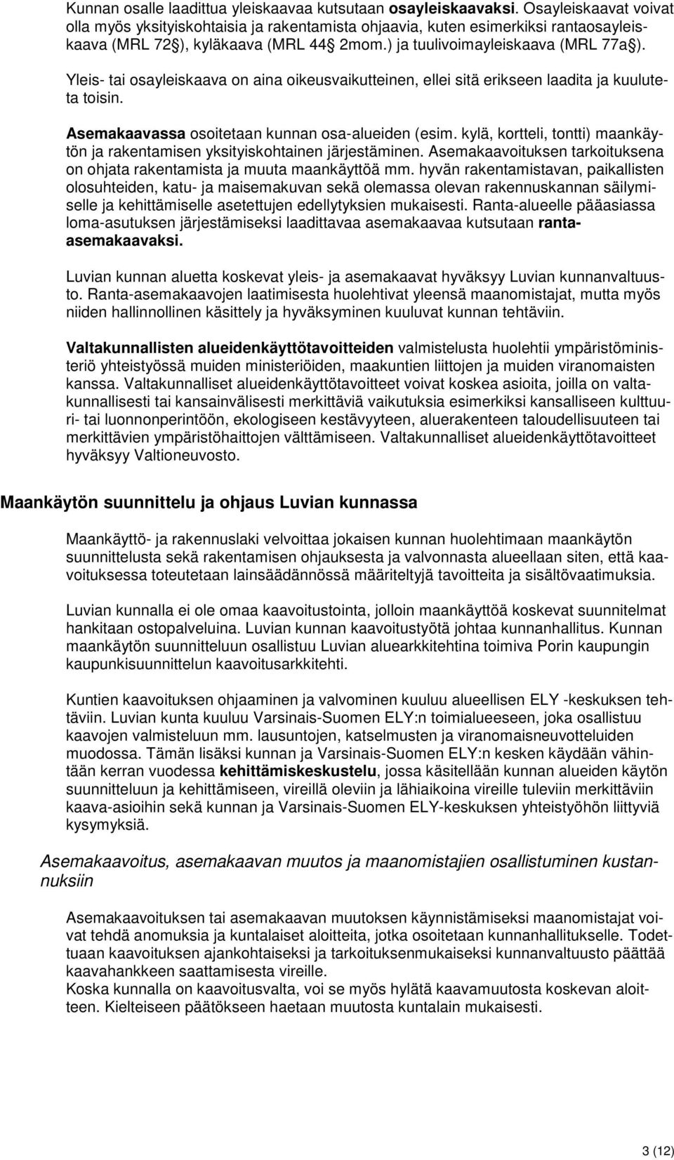 Yleis- tai osayleiskaava on aina oikeusvaikutteinen, ellei sitä erikseen laadita ja kuuluteta toisin. Asemakaavassa osoitetaan kunnan osa-alueiden (esim.