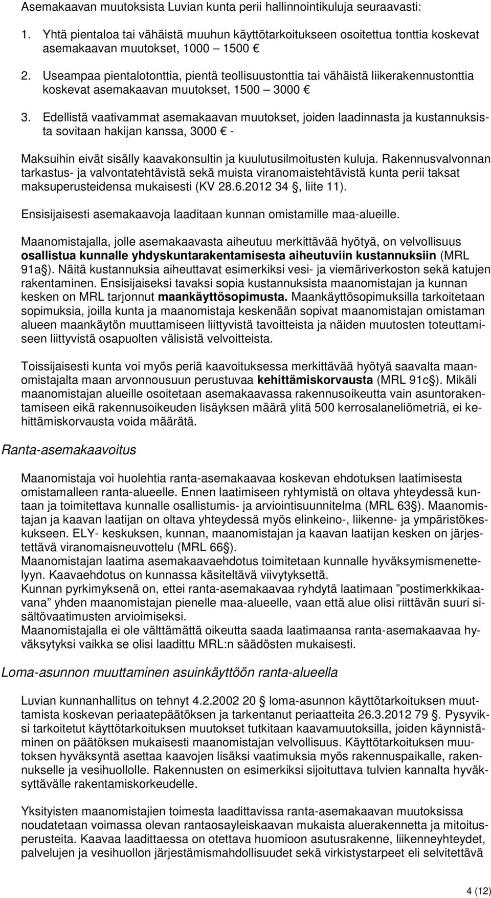 Edellistä vaativammat asemakaavan muutokset, joiden laadinnasta ja kustannuksista sovitaan hakijan kanssa, 3000 - Maksuihin eivät sisälly kaavakonsultin ja kuulutusilmoitusten kuluja.