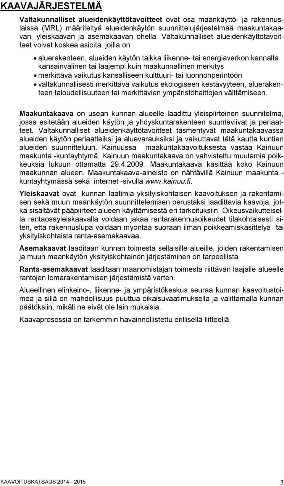 Valtakunnalliset alueidenkäyttötavoitteet voivat koskea asioita, joilla on aluerakenteen, alueiden käytön taikka liikenne- tai energiaverkon kannalta kansainvälinen tai laajempi kuin maakunnallinen