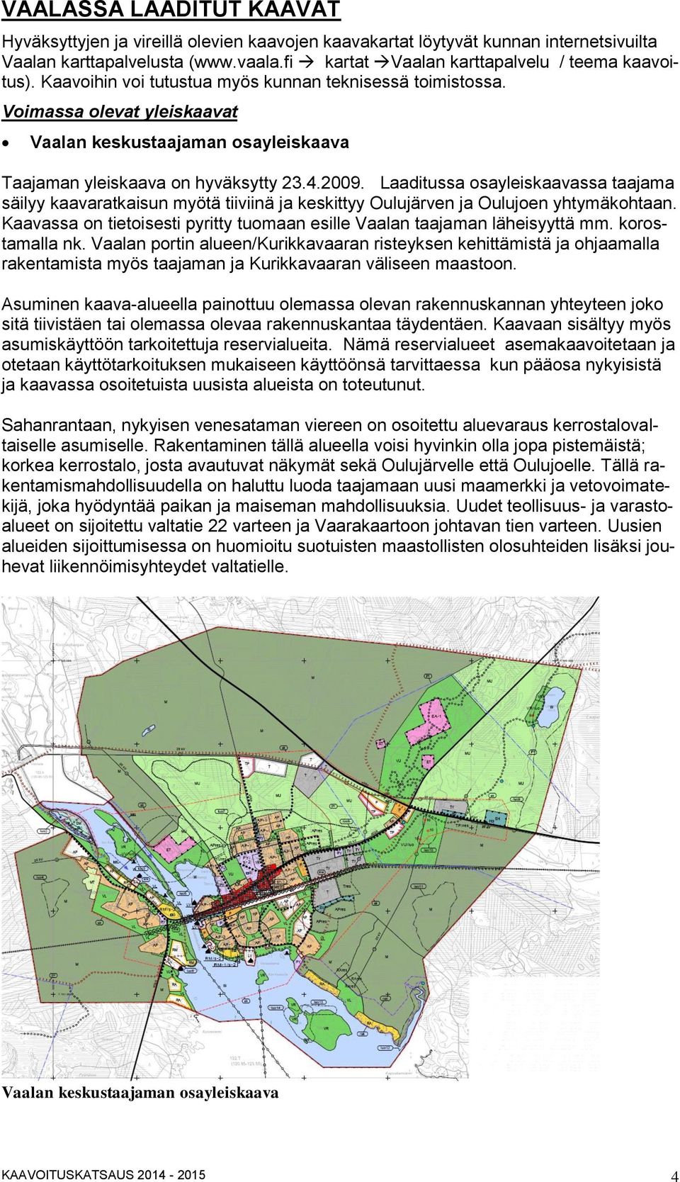 Laaditussa osayleiskaavassa taajama säilyy kaavaratkaisun myötä tiiviinä ja keskittyy Oulujärven ja Oulujoen yhtymäkohtaan.