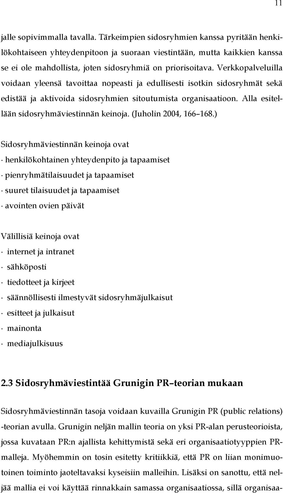 Verkkopalveluilla voidaan yleensä tavoittaa nopeasti ja edullisesti isotkin sidosryhmät sekä edistää ja aktivoida sidosryhmien sitoutumista organisaatioon.