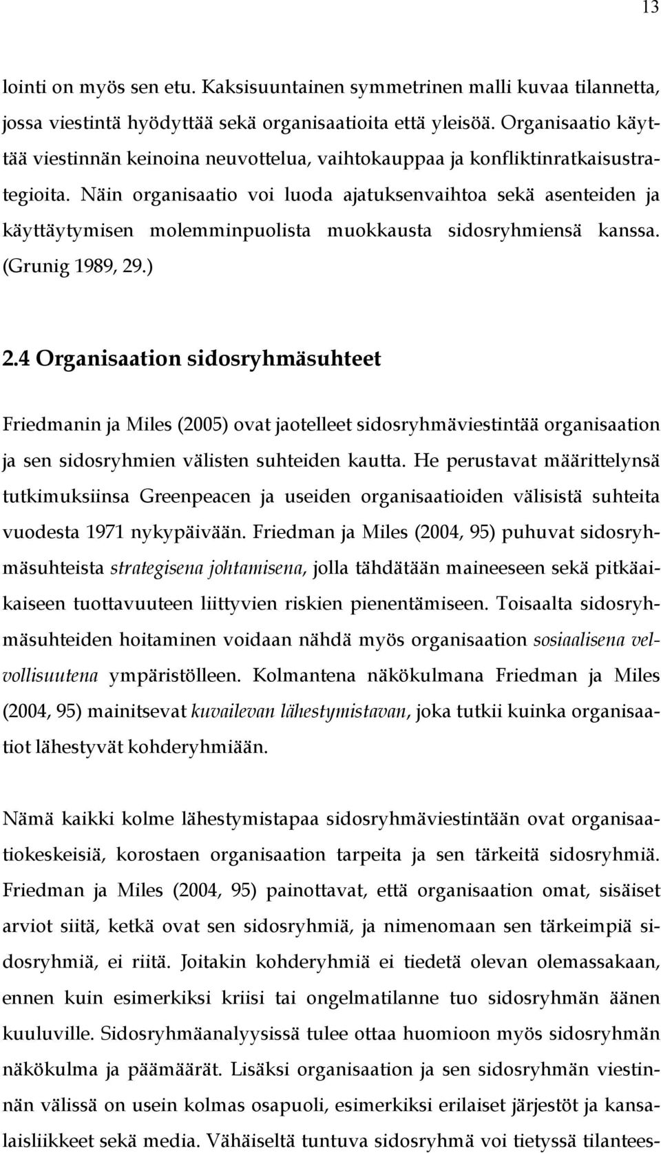 Näin organisaatio voi luoda ajatuksenvaihtoa sekä asenteiden ja käyttäytymisen molemminpuolista muokkausta sidosryhmiensä kanssa. (Grunig 1989, 29.) 2.