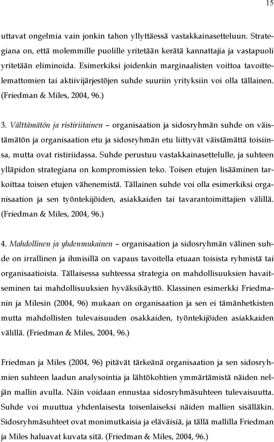 Välttämätön ja ristiriitainen organisaation ja sidosryhmän suhde on väistämätön ja organisaation etu ja sidosryhmän etu liittyvät väistämättä toisiinsa, mutta ovat ristiriidassa.