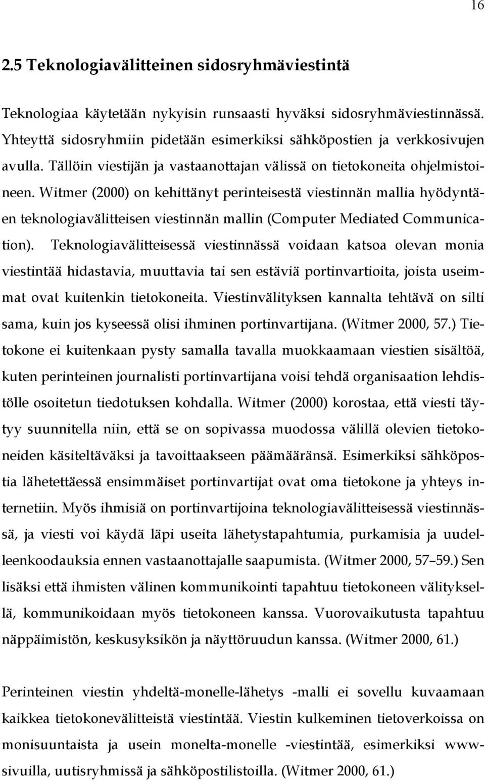 Witmer (2000) on kehittänyt perinteisestä viestinnän mallia hyödyntäen teknologiavälitteisen viestinnän mallin (Computer Mediated Communication).