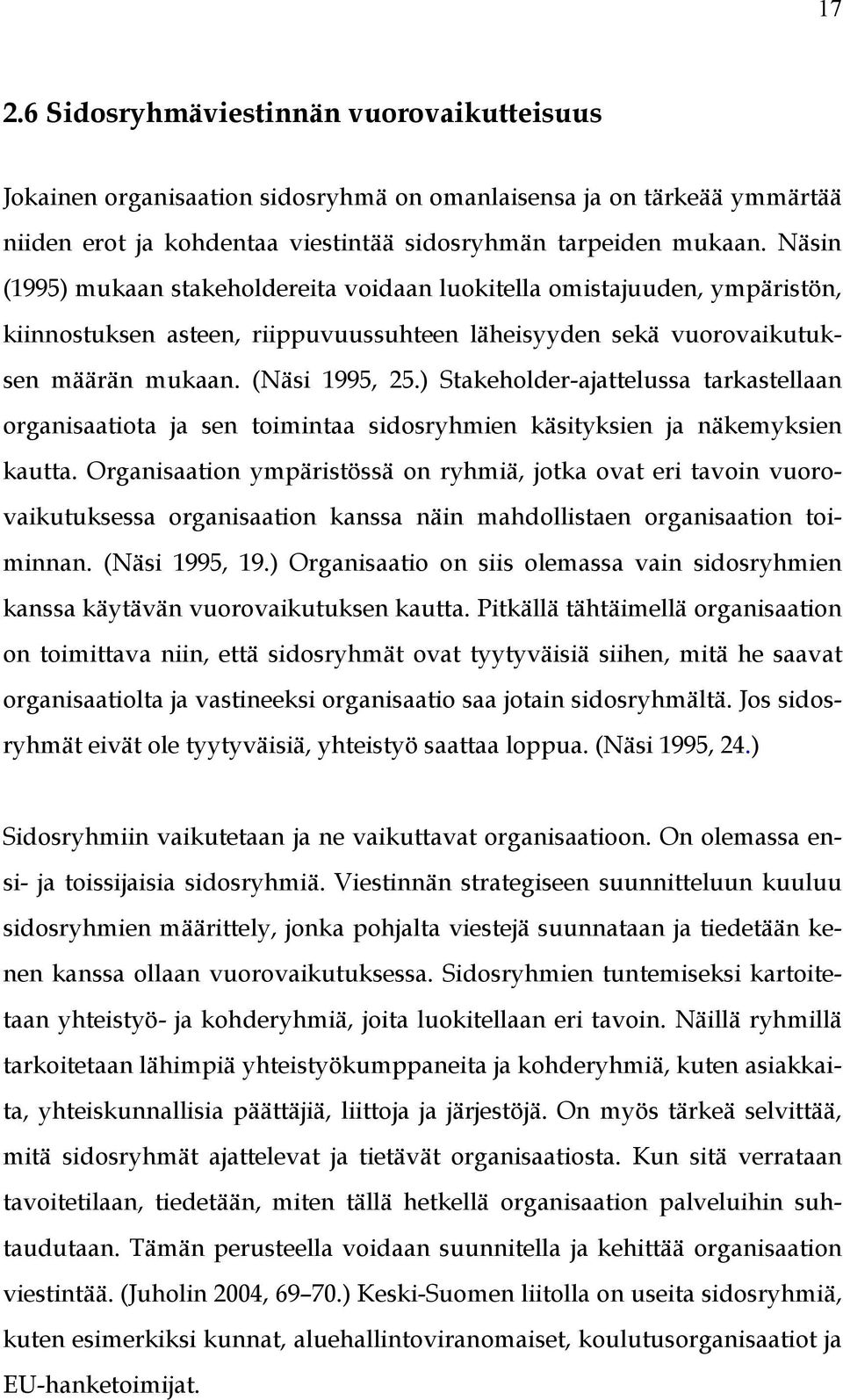 ) Stakeholder-ajattelussa tarkastellaan organisaatiota ja sen toimintaa sidosryhmien käsityksien ja näkemyksien kautta.