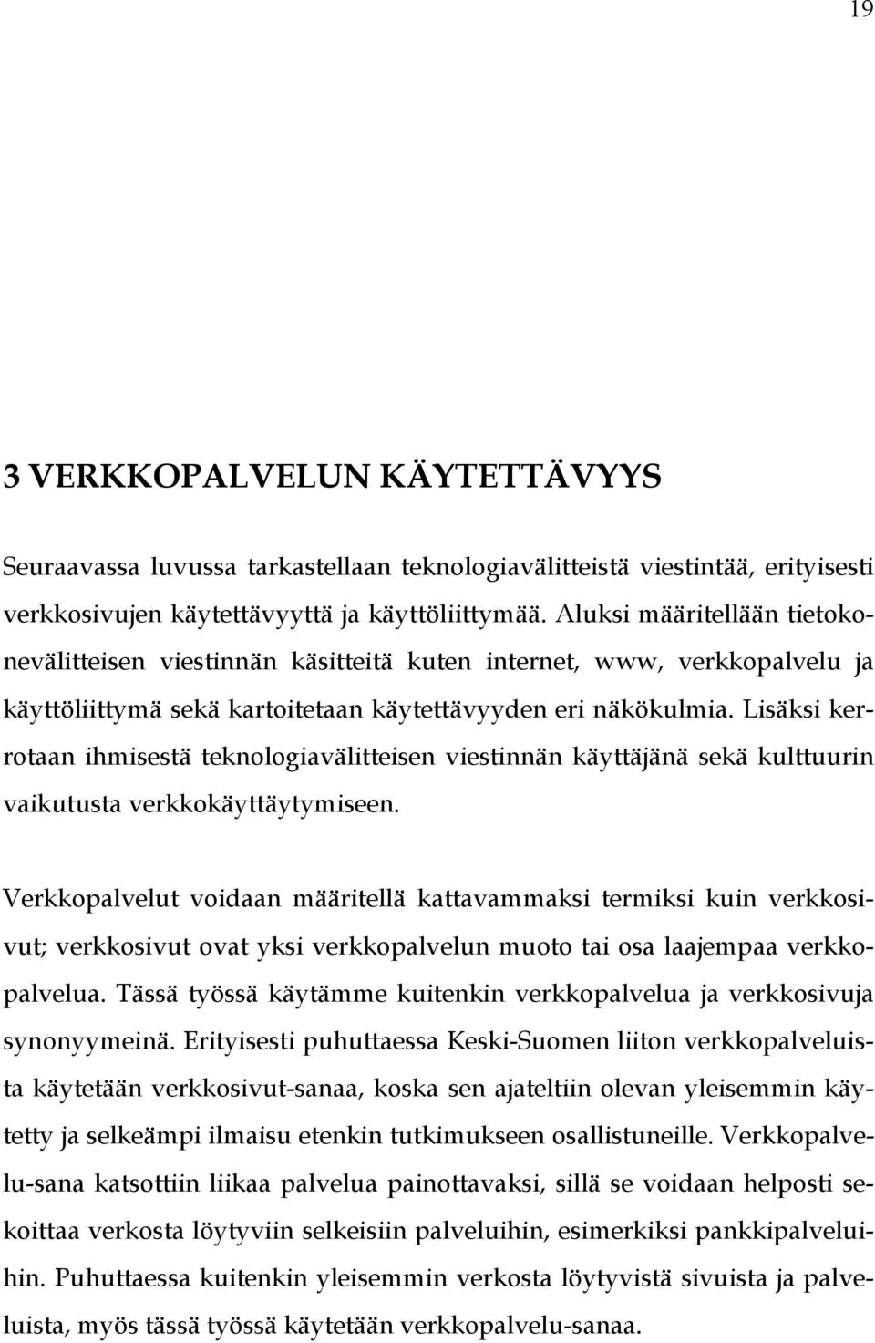 Lisäksi kerrotaan ihmisestä teknologiavälitteisen viestinnän käyttäjänä sekä kulttuurin vaikutusta verkkokäyttäytymiseen.