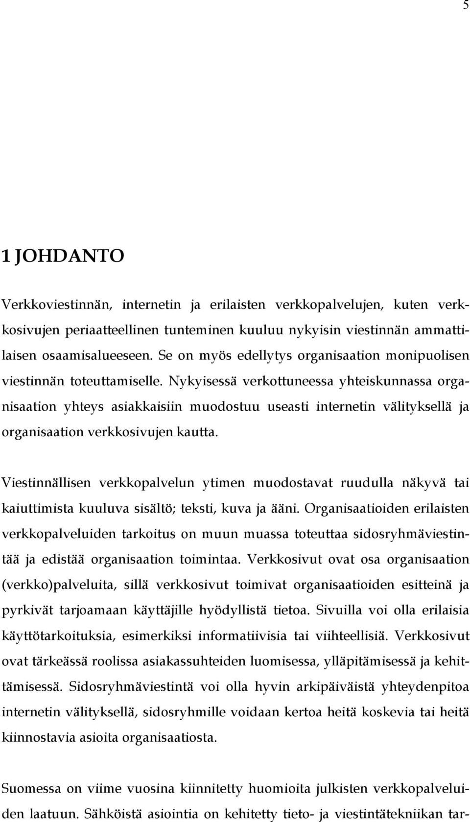 Nykyisessä verkottuneessa yhteiskunnassa organisaation yhteys asiakkaisiin muodostuu useasti internetin välityksellä ja organisaation verkkosivujen kautta.