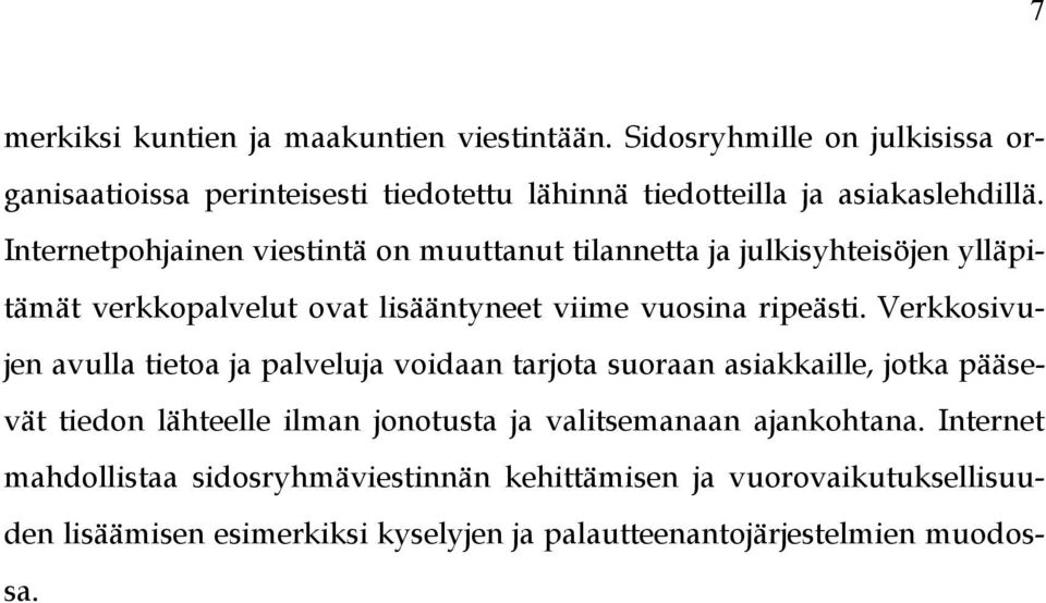 Internetpohjainen viestintä on muuttanut tilannetta ja julkisyhteisöjen ylläpitämät verkkopalvelut ovat lisääntyneet viime vuosina ripeästi.