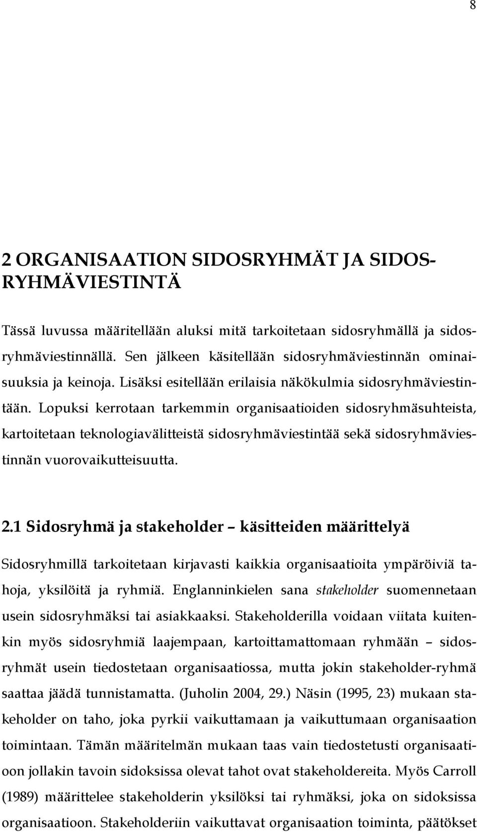 Lopuksi kerrotaan tarkemmin organisaatioiden sidosryhmäsuhteista, kartoitetaan teknologiavälitteistä sidosryhmäviestintää sekä sidosryhmäviestinnän vuorovaikutteisuutta. 2.