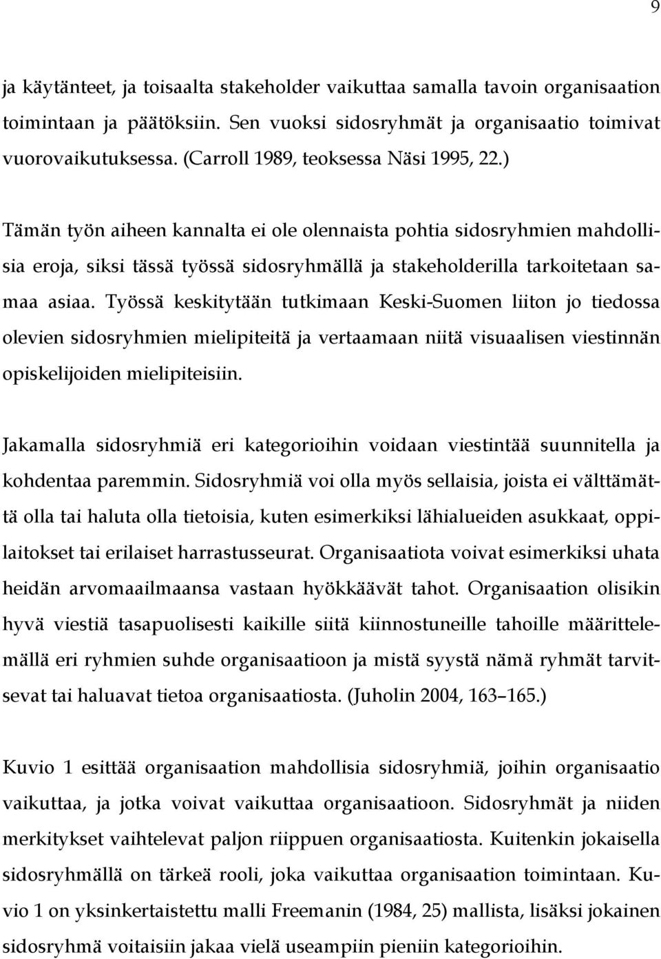 ) Tämän työn aiheen kannalta ei ole olennaista pohtia sidosryhmien mahdollisia eroja, siksi tässä työssä sidosryhmällä ja stakeholderilla tarkoitetaan samaa asiaa.