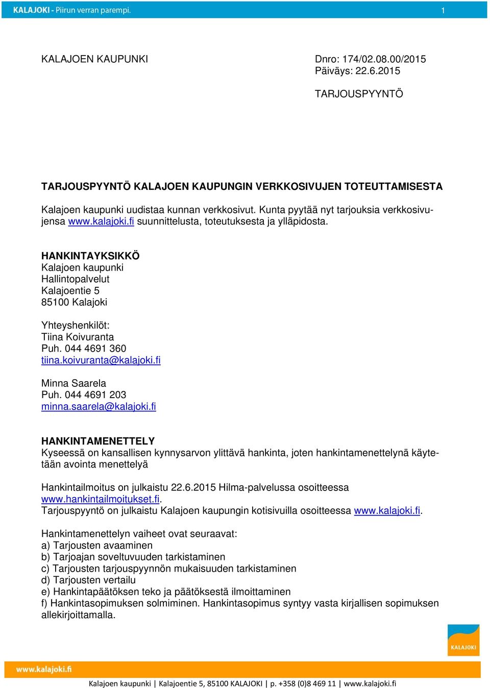 HANKINTAYKSIKKÖ Kalajoen kaupunki Hallintopalvelut Kalajoentie 5 85100 Kalajoki Yhteyshenkilöt: Tiina Koivuranta Puh. 044 4691 360 tiina.koivuranta@kalajoki.fi Minna Saarela Puh. 044 4691 203 minna.