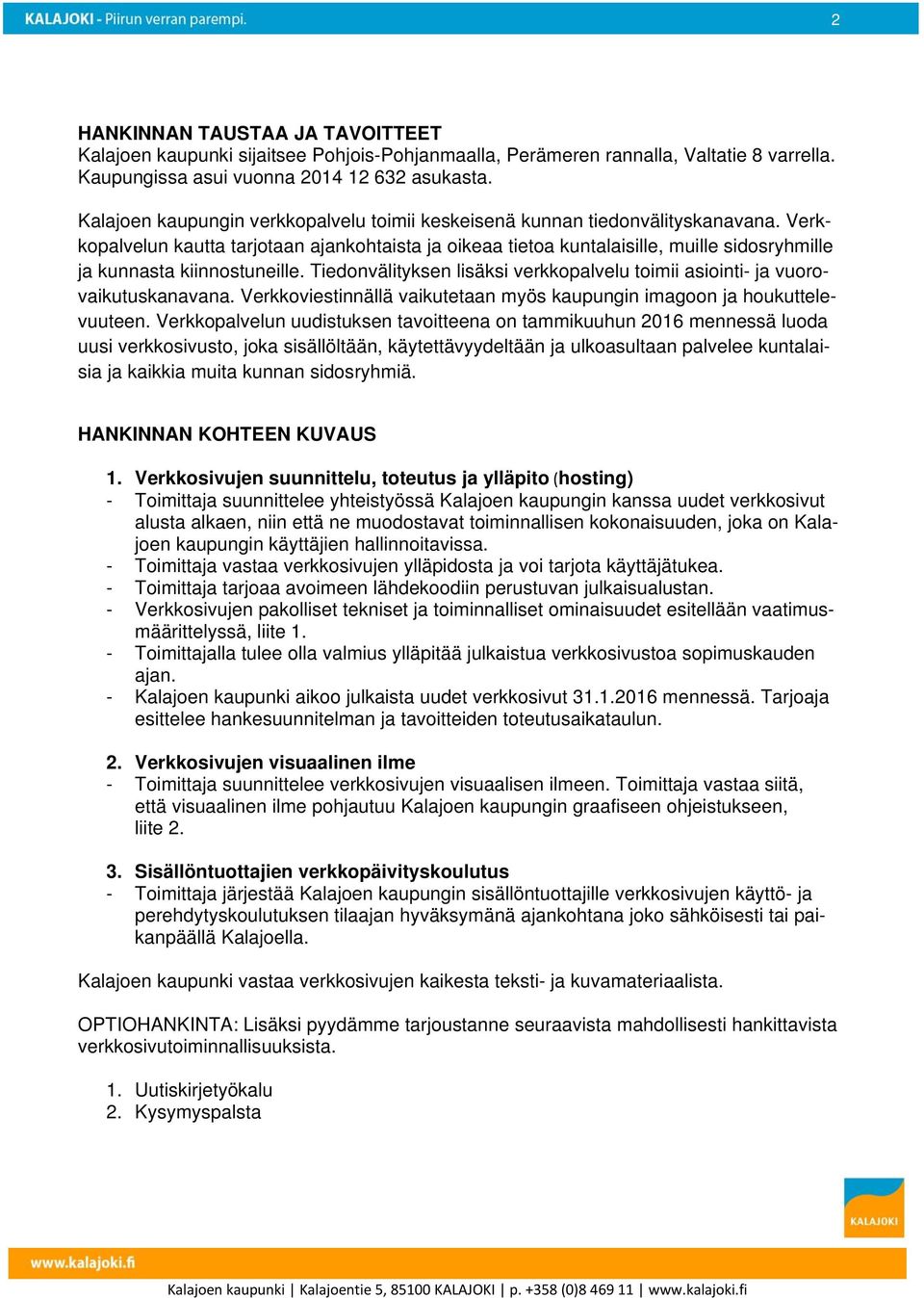 Verkkopalvelun kautta tarjotaan ajankohtaista ja oikeaa tietoa kuntalaisille, muille sidosryhmille ja kunnasta kiinnostuneille.