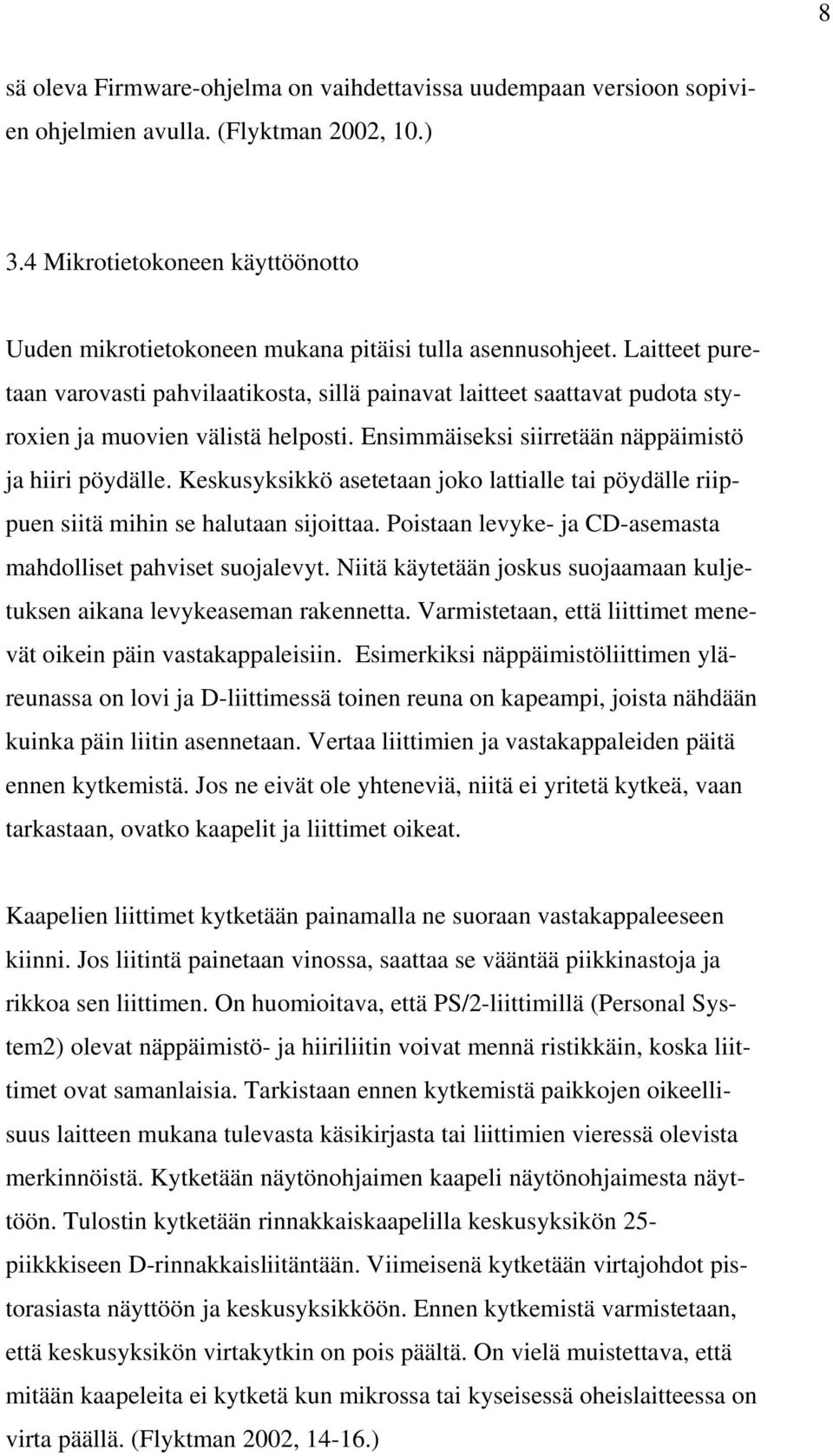 Laitteet puretaan varovasti pahvilaatikosta, sillä painavat laitteet saattavat pudota styroxien ja muovien välistä helposti. Ensimmäiseksi siirretään näppäimistö ja hiiri pöydälle.