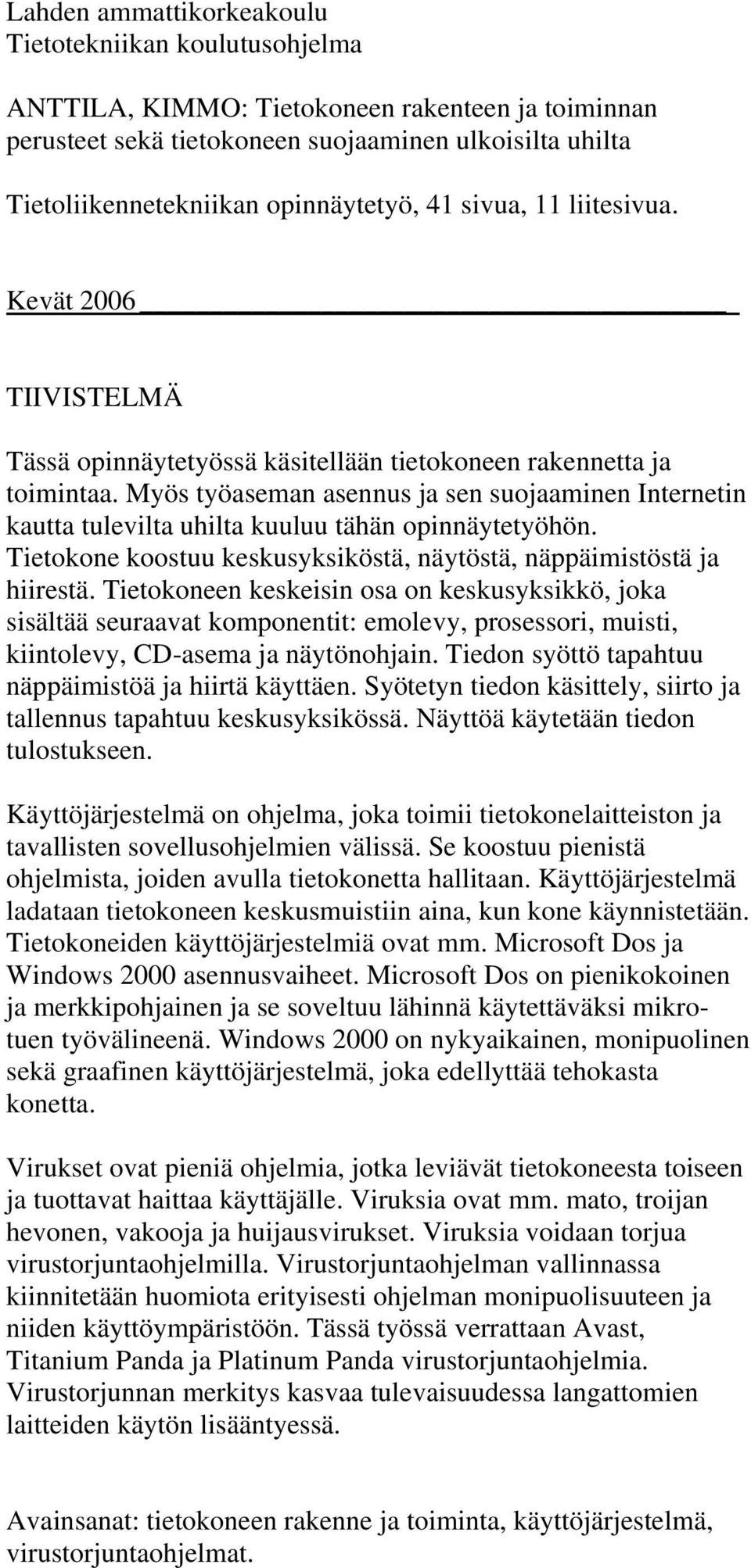 Myös työaseman asennus ja sen suojaaminen Internetin kautta tulevilta uhilta kuuluu tähän opinnäytetyöhön. Tietokone koostuu keskusyksiköstä, näytöstä, näppäimistöstä ja hiirestä.