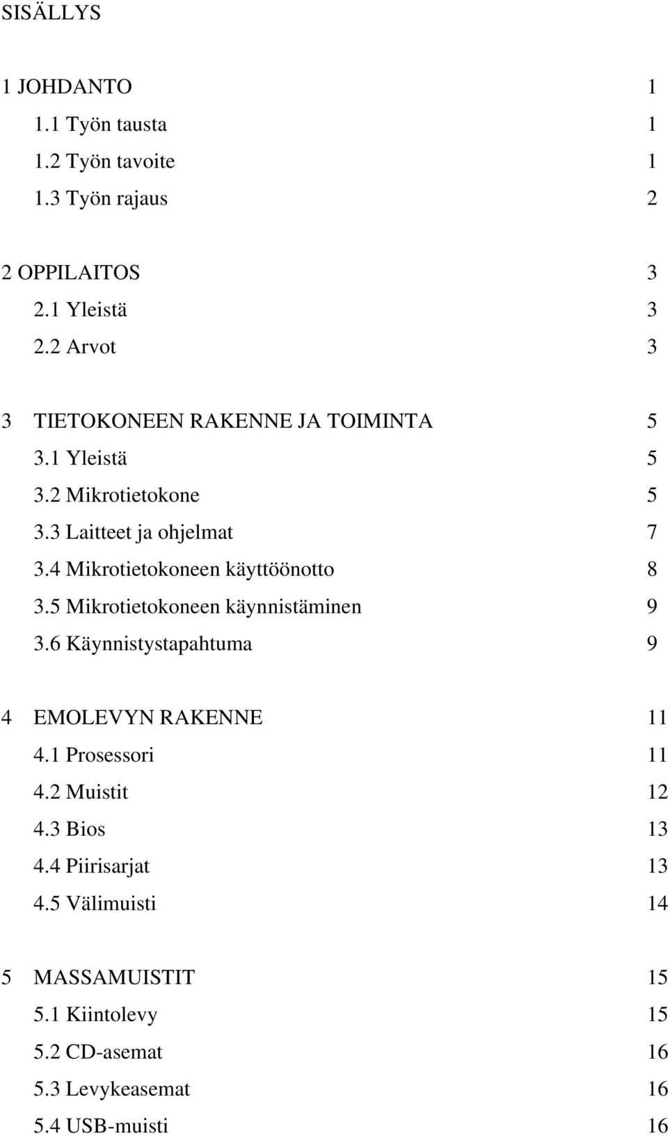 4 Mikrotietokoneen käyttöönotto 8 3.5 Mikrotietokoneen käynnistäminen 9 3.6 Käynnistystapahtuma 9 4 EMOLEVYN RAKENNE 11 4.